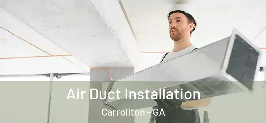  Air Duct Installation Carrollton - GA
