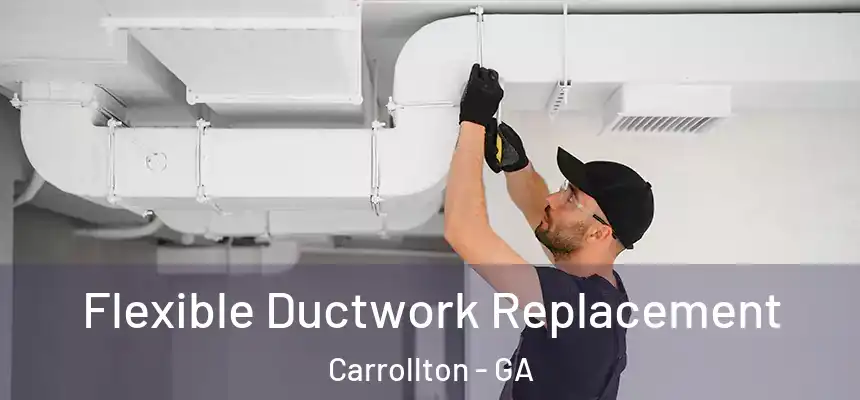  Flexible Ductwork Replacement Carrollton - GA