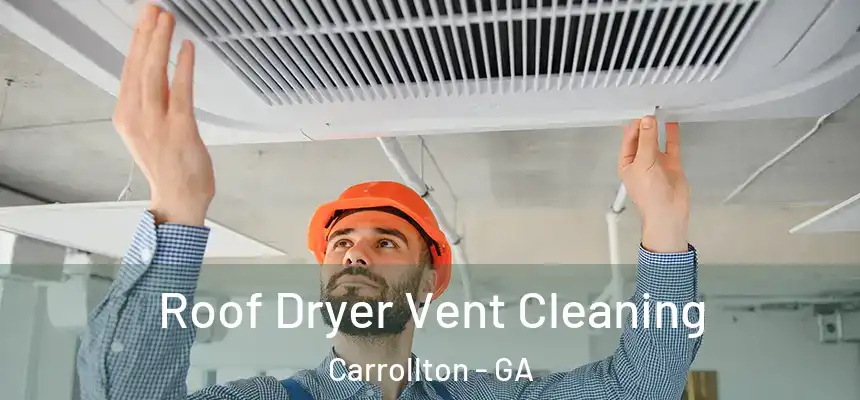  Roof Dryer Vent Cleaning Carrollton - GA