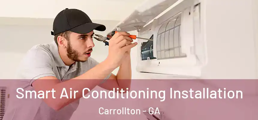 Smart Air Conditioning Installation Carrollton - GA